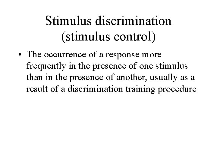 Stimulus discrimination (stimulus control) • The occurrence of a response more frequently in the Stimulus discrimination (stimulus control) • The occurrence of a response more frequently in the