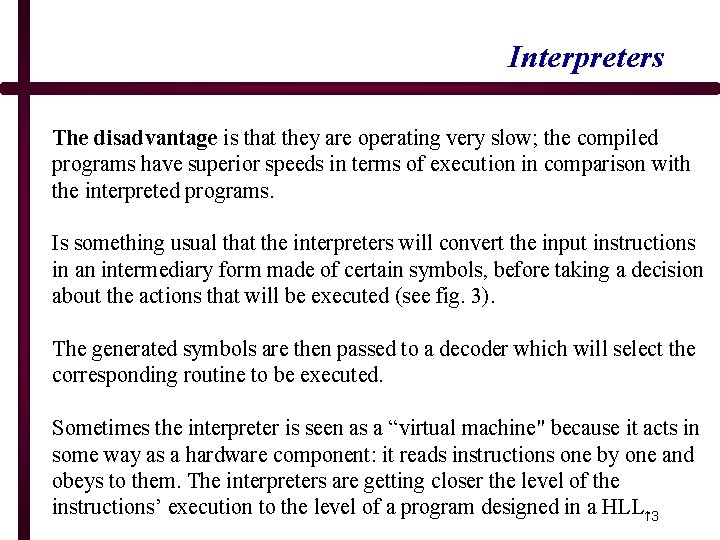 Interpreters The disadvantage is that they are operating very slow; the compiled programs have