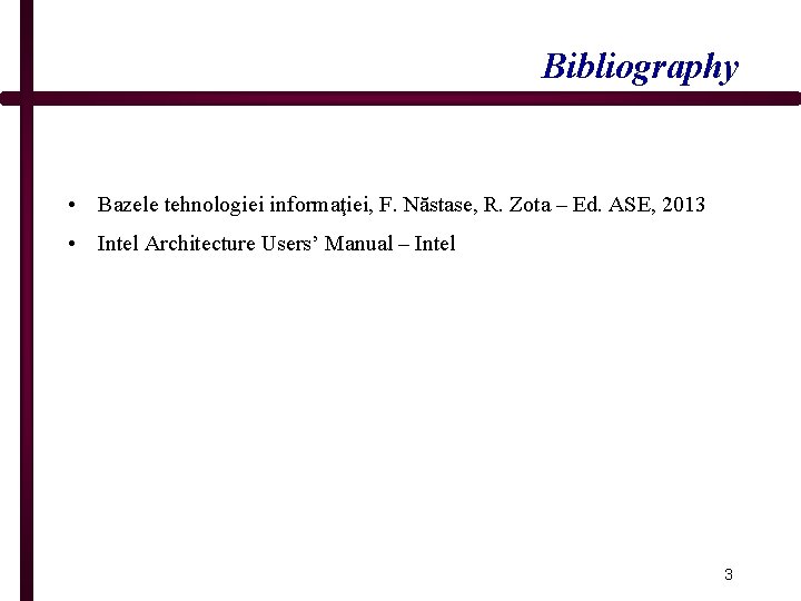 Bibliography • Bazele tehnologiei informaţiei, F. Năstase, R. Zota – Ed. ASE, 2013 •