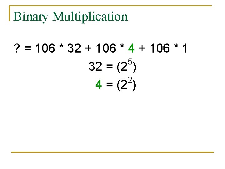 Binary Multiplication ? = 106 * 32 + 106 * 4 + 106 *