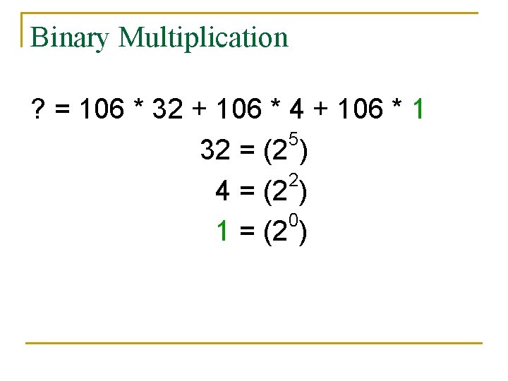 Binary Multiplication ? = 106 * 32 + 106 * 4 + 106 *