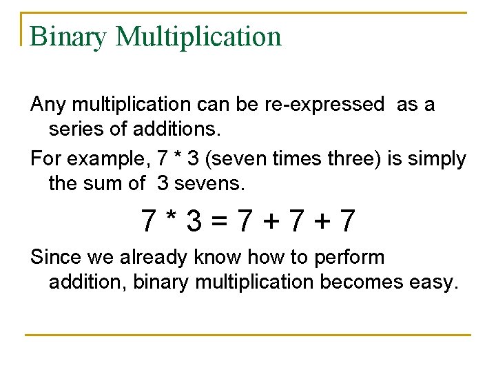 Binary Multiplication Any multiplication can be re-expressed as a series of additions. For example,