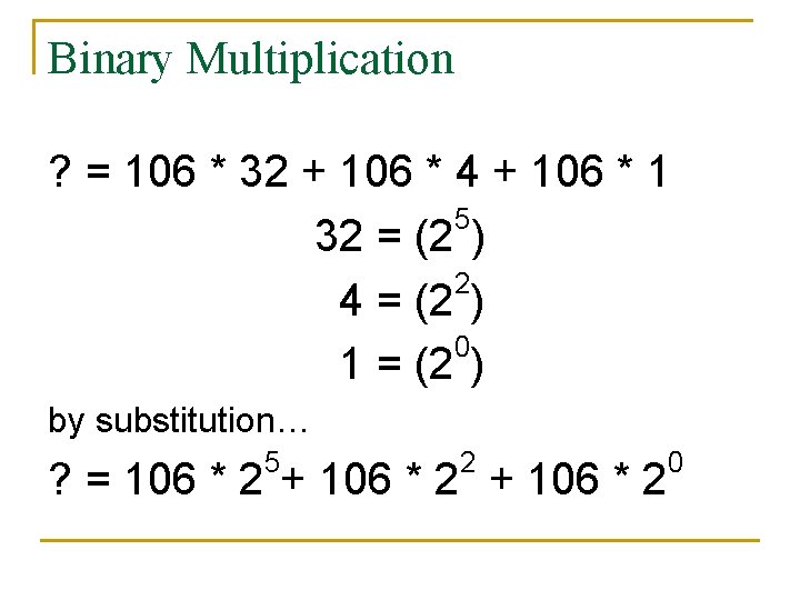 Binary Multiplication ? = 106 * 32 + 106 * 4 + 106 *