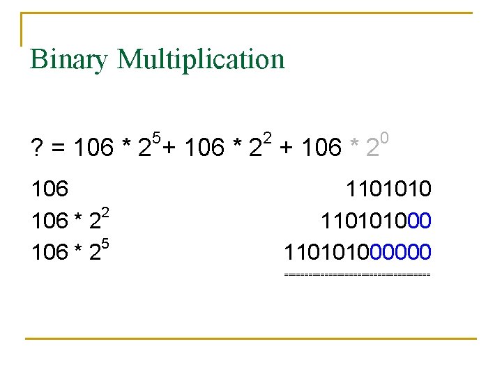 Binary Multiplication 5 2 ? = 106 * 2 + 106 * 2 5