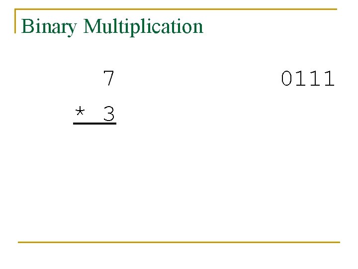 Binary Multiplication 7 * 3 0111 