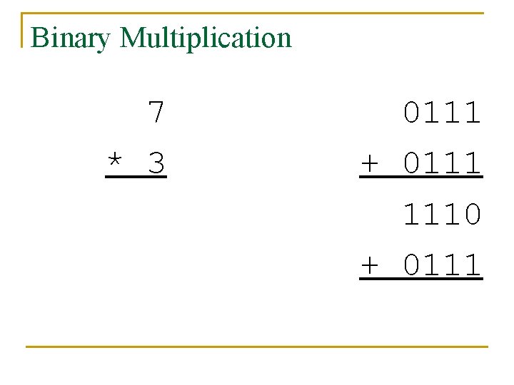 Binary Multiplication 7 * 3 0111 + 0111 1110 + 0111 