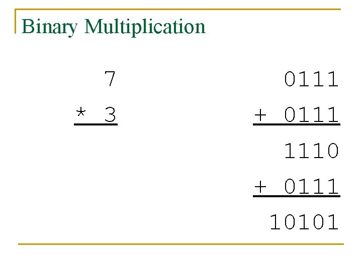 Binary Multiplication 7 * 3 0111 + 0111 1110 + 0111 10101 