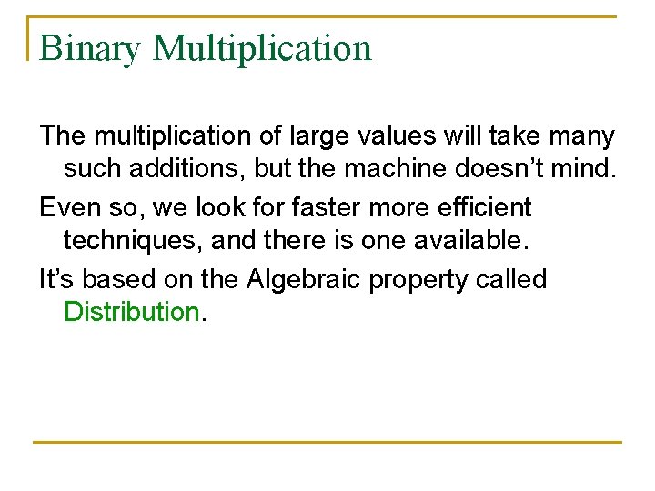 Binary Multiplication The multiplication of large values will take many such additions, but the