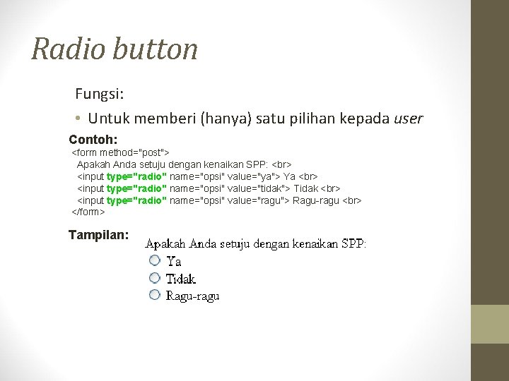 Radio button Fungsi: • Untuk memberi (hanya) satu pilihan kepada user Contoh: <form method="post">