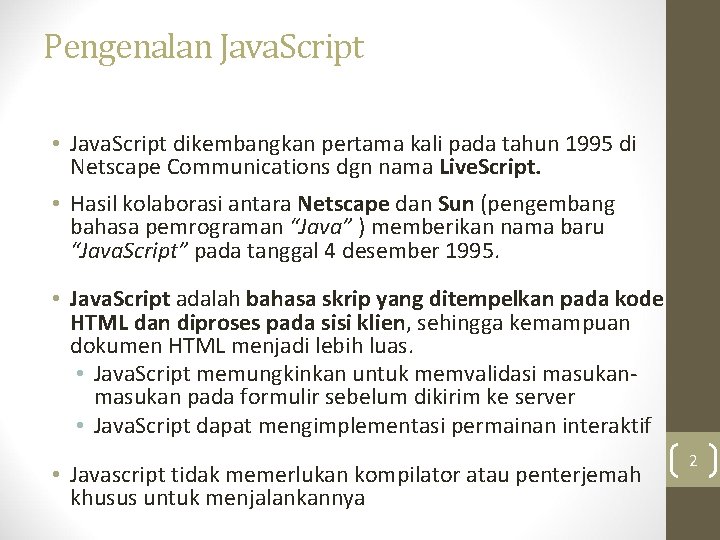 Pengenalan Java. Script • Java. Script dikembangkan pertama kali pada tahun 1995 di Netscape