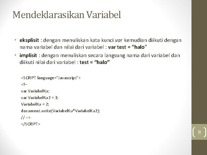 Mendeklarasikan Variabel • eksplisit : dengan menuliskan kata kunci var kemudian diikuti dengan nama