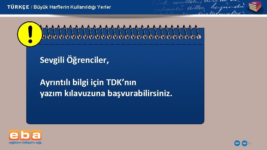 TÜRKÇE / Büyük Harflerin Kullanıldığı Yerler Sevgili Öğrenciler, Ayrıntılı bilgi için TDK’nın yazım kılavuzuna