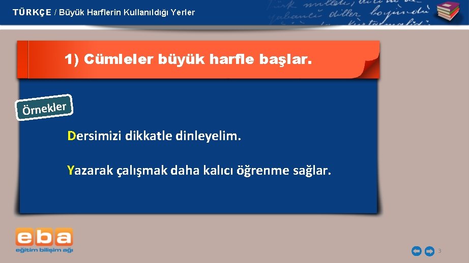 TÜRKÇE / Büyük Harflerin Kullanıldığı Yerler 1) Cümleler büyük harfle başlar. Örnekler Dersimizi dikkatle