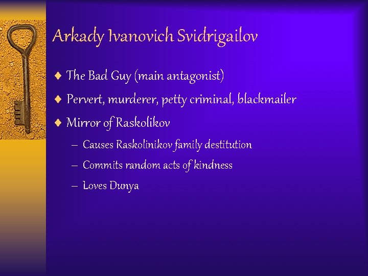 Arkady Ivanovich Svidrigailov ¨ The Bad Guy (main antagonist) ¨ Pervert, murderer, petty criminal,