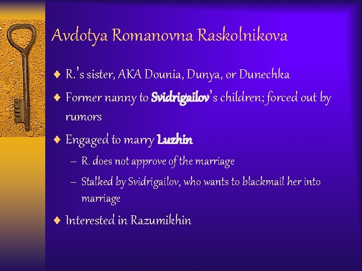 Avdotya Romanovna Raskolnikova ¨ R. ’s sister, AKA Dounia, Dunya, or Dunechka ¨ Former