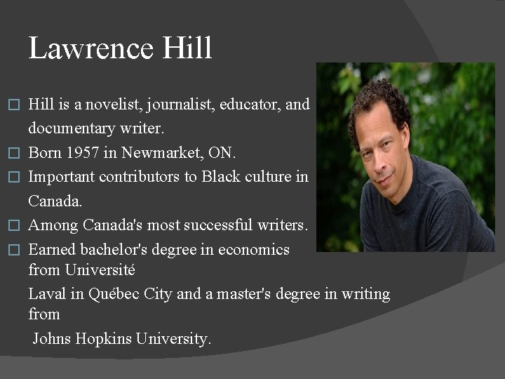Lawrence Hill � � � Hill is a novelist, journalist, educator, and documentary writer.