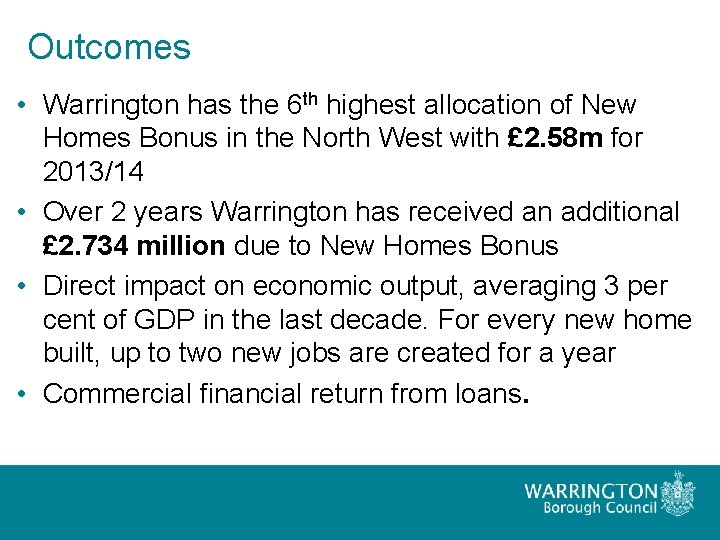 Outcomes • Warrington has the 6 th highest allocation of New Homes Bonus in