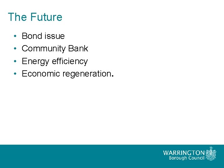 The Future • • Bond issue Community Bank Energy efficiency Economic regeneration. 