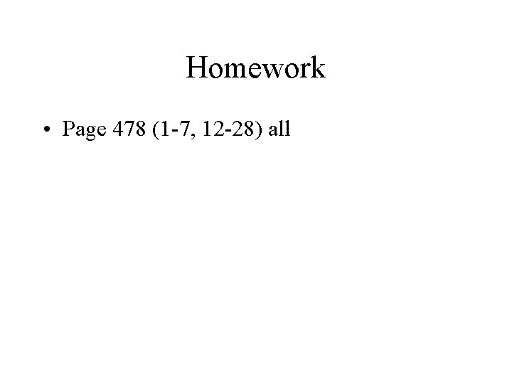 Homework • Page 478 (1 -7, 12 -28) all 