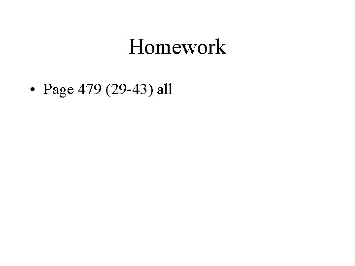 Homework • Page 479 (29 -43) all 