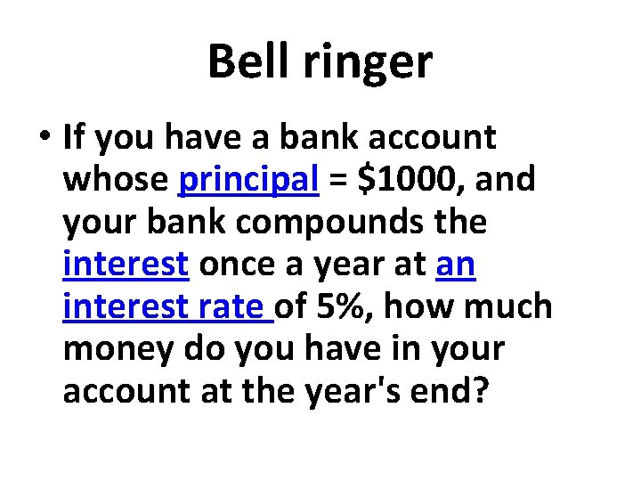Bell ringer • If you have a bank account whose principal = $1000, and Bell ringer • If you have a bank account whose principal = $1000, and