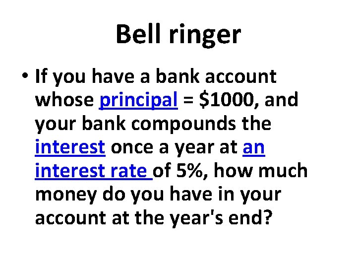 Bell ringer • If you have a bank account whose principal = $1000, and