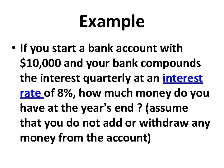 Example • If you start a bank account with $10, 000 and your bank