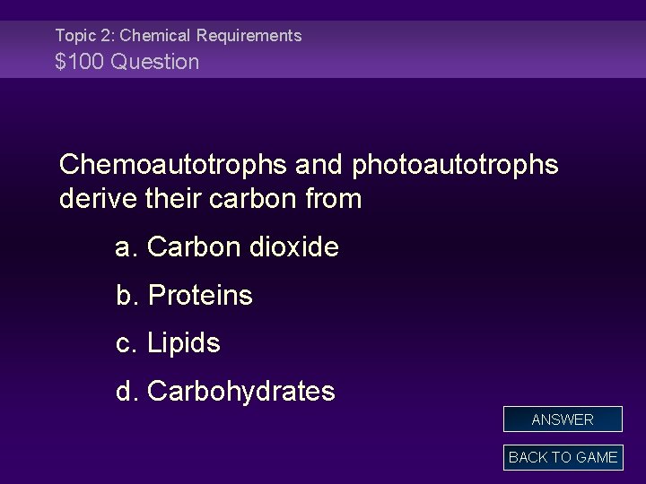 Topic 2: Chemical Requirements $100 Question Chemoautotrophs and photoautotrophs derive their carbon from a.