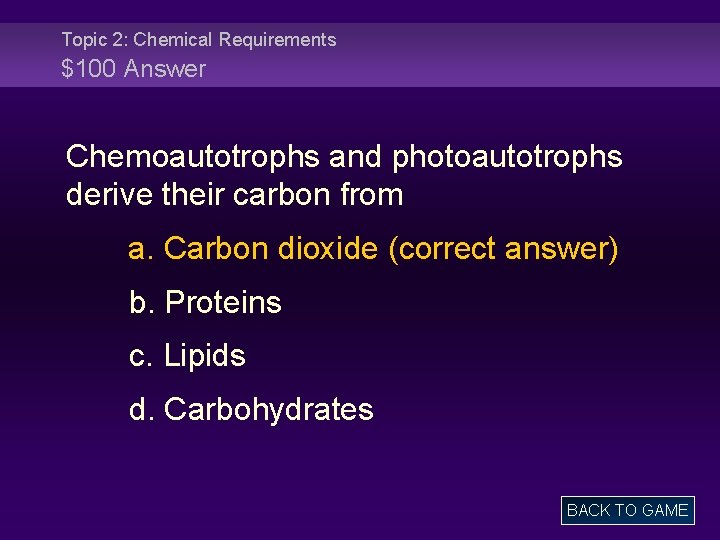 Topic 2: Chemical Requirements $100 Answer Chemoautotrophs and photoautotrophs derive their carbon from a.