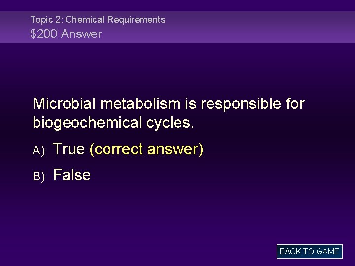 Topic 2: Chemical Requirements $200 Answer Microbial metabolism is responsible for biogeochemical cycles. A)