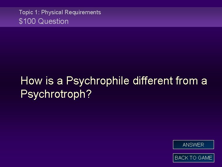 Topic 1: Physical Requirements $100 Question How is a Psychrophile different from a Psychrotroph?