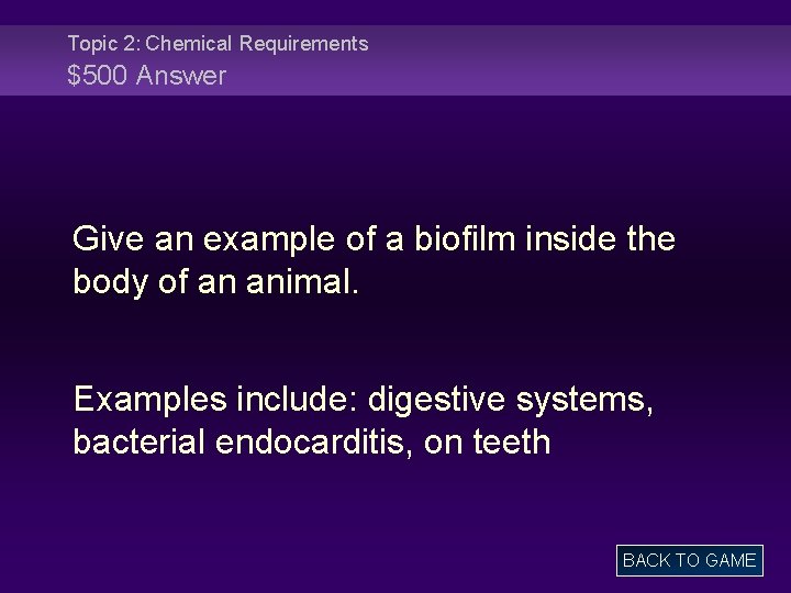 Topic 2: Chemical Requirements $500 Answer Give an example of a biofilm inside the