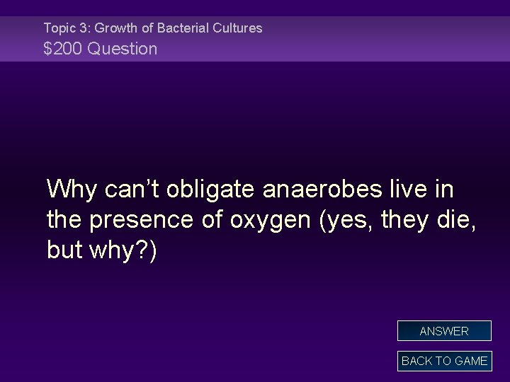 Topic 3: Growth of Bacterial Cultures $200 Question Why can’t obligate anaerobes live in