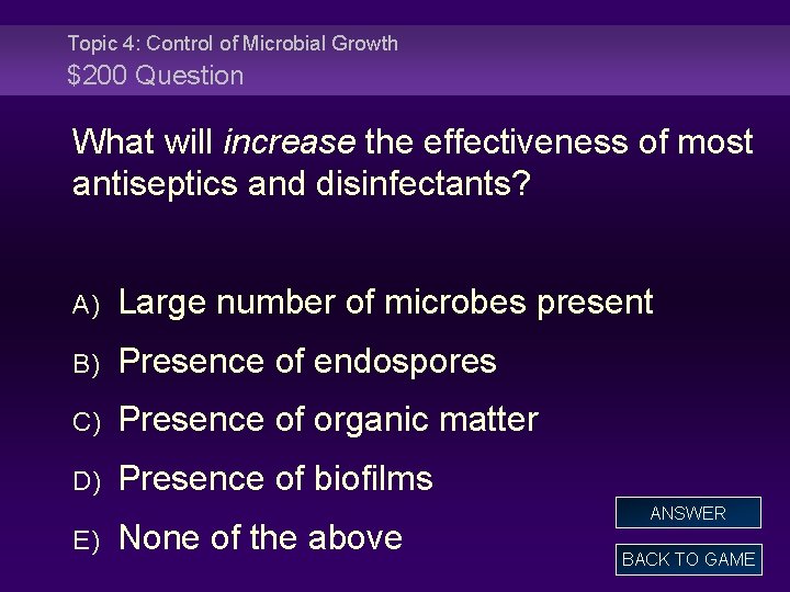 Topic 4: Control of Microbial Growth $200 Question What will increase the effectiveness of