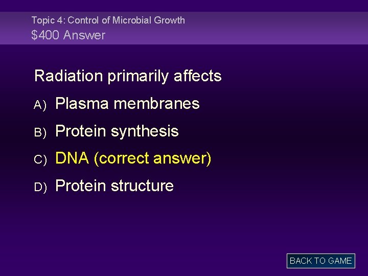 Topic 4: Control of Microbial Growth $400 Answer Radiation primarily affects A) Plasma membranes