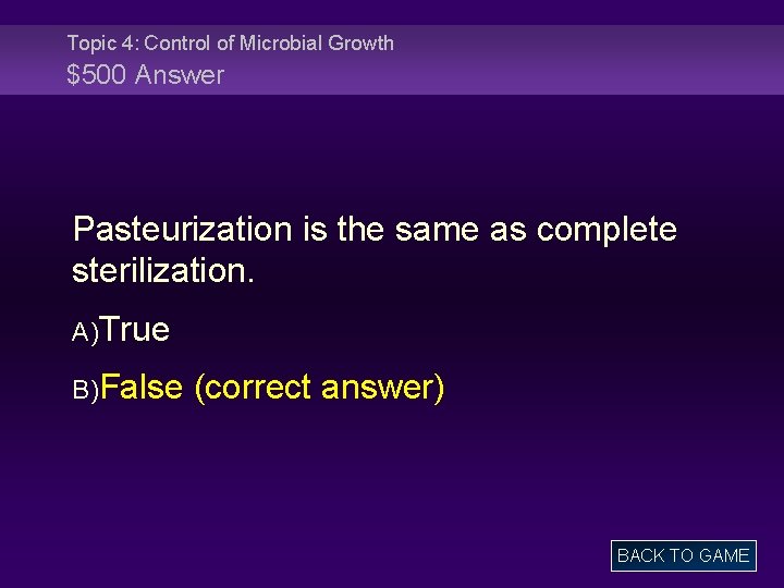 Topic 4: Control of Microbial Growth $500 Answer Pasteurization is the same as complete