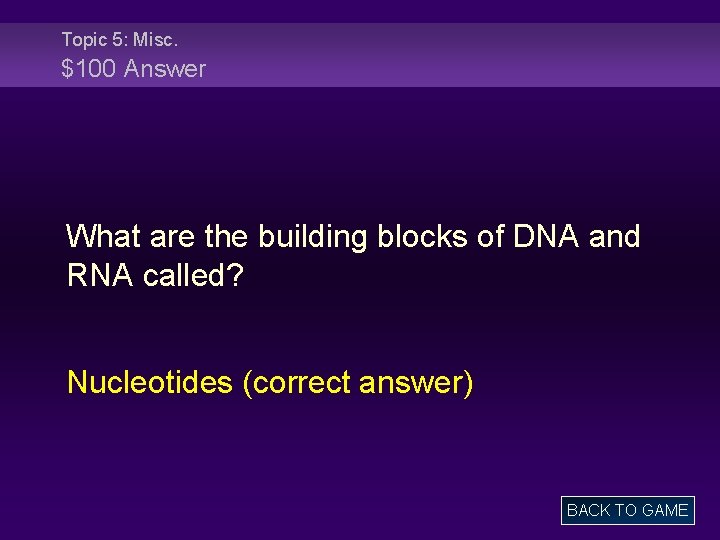 Topic 5: Misc. $100 Answer What are the building blocks of DNA and RNA