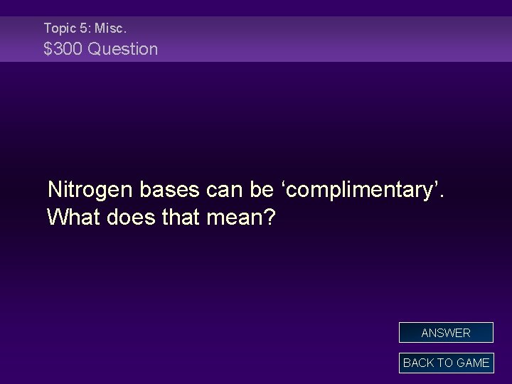 Topic 5: Misc. $300 Question Nitrogen bases can be ‘complimentary’. What does that mean?