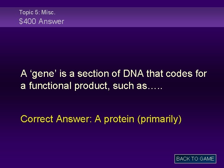Topic 5: Misc. $400 Answer A ‘gene’ is a section of DNA that codes
