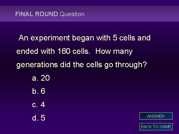 FINAL ROUND Question An experiment began with 5 cells and ended with 160 cells.