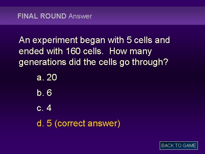 FINAL ROUND Answer An experiment began with 5 cells and ended with 160 cells.