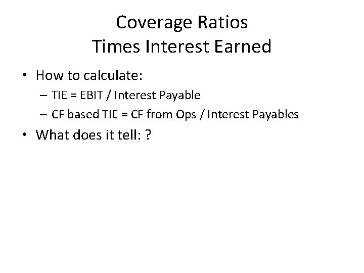 Coverage Ratios Times Interest Earned • How to calculate: – TIE = EBIT /