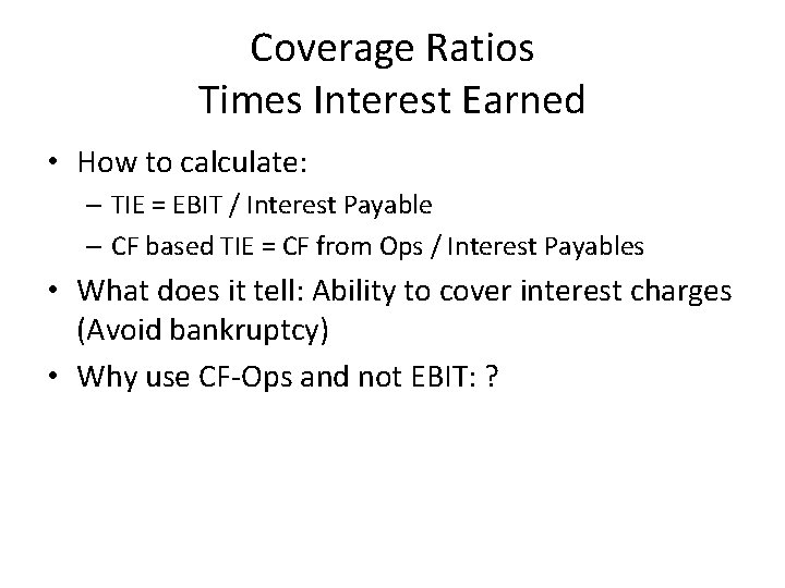 Coverage Ratios Times Interest Earned • How to calculate: – TIE = EBIT /