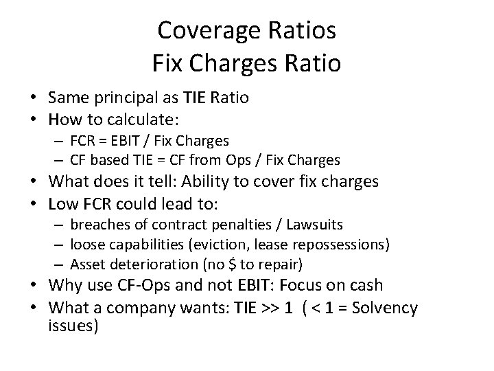 Coverage Ratios Fix Charges Ratio • Same principal as TIE Ratio • How to