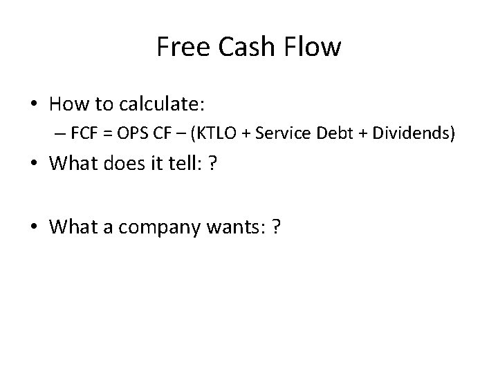 Free Cash Flow • How to calculate: – FCF = OPS CF – (KTLO