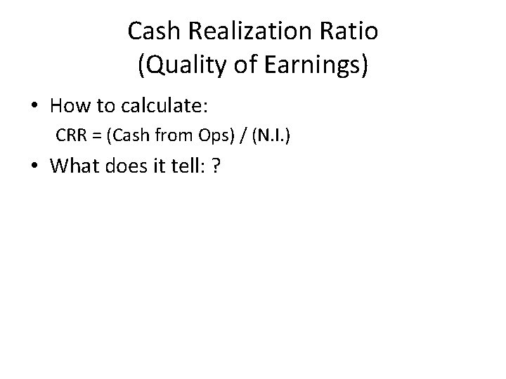 Cash Realization Ratio (Quality of Earnings) • How to calculate: CRR = (Cash from