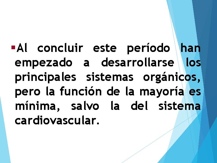 §Al concluir este período han empezado a desarrollarse los principales sistemas orgánicos, pero la