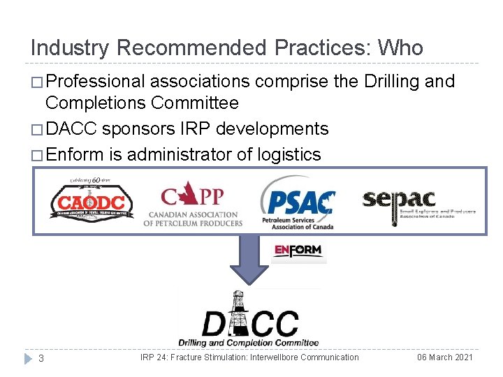 Industry Recommended Practices: Who � Professional associations comprise the Drilling and Completions Committee �