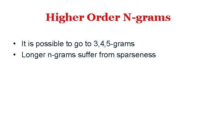 Higher Order N-grams • It is possible to go to 3, 4, 5 -grams