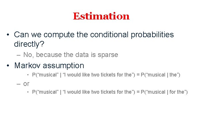 Estimation • Can we compute the conditional probabilities directly? – No, because the data